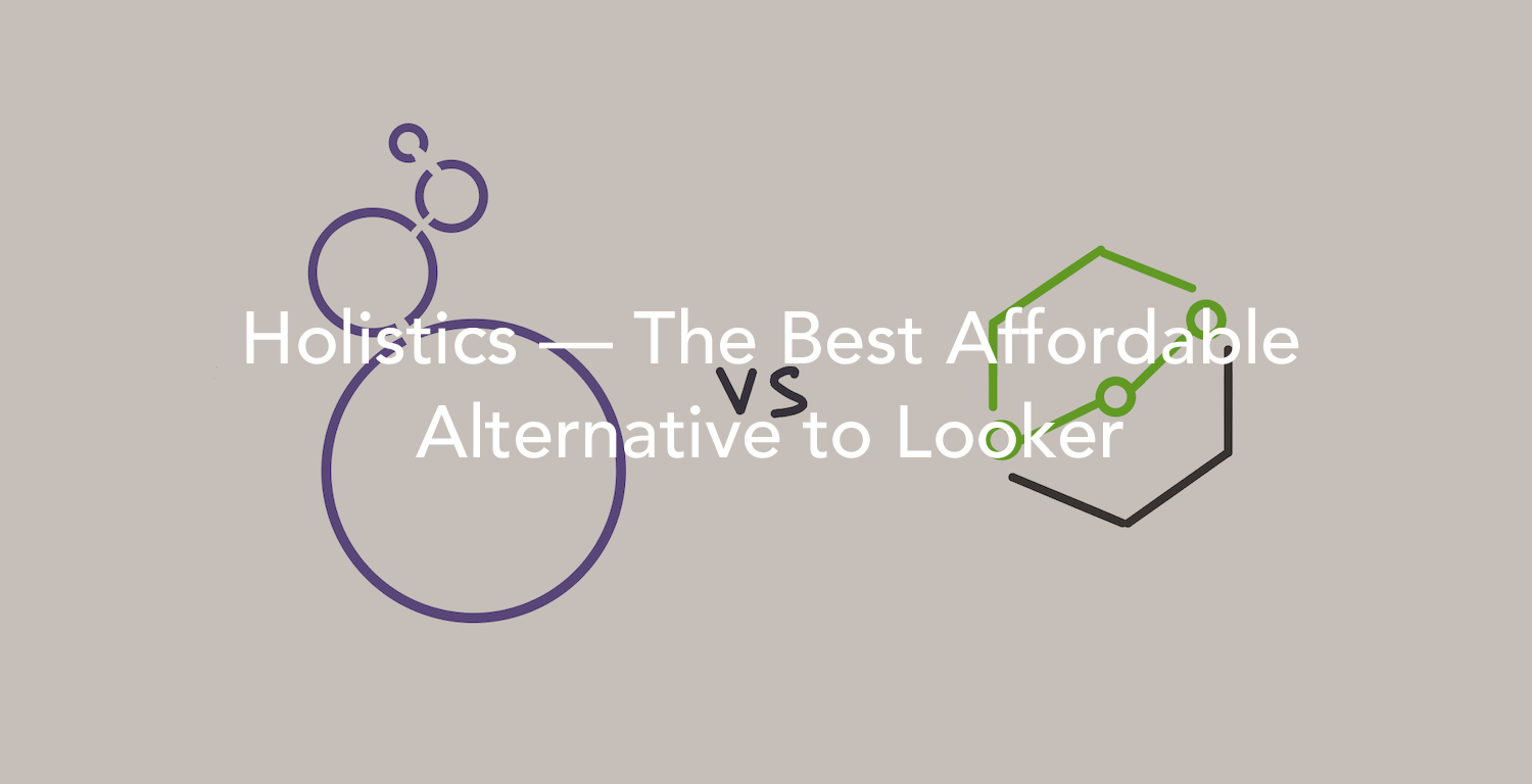 Holistics — The Best Affordable Alternative to Looker