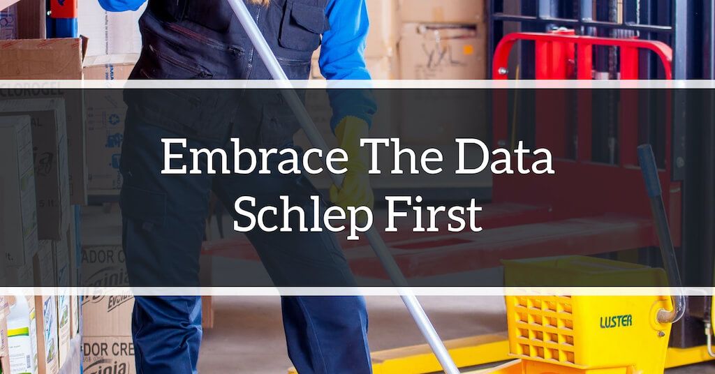 Embrace The Data Schlep First