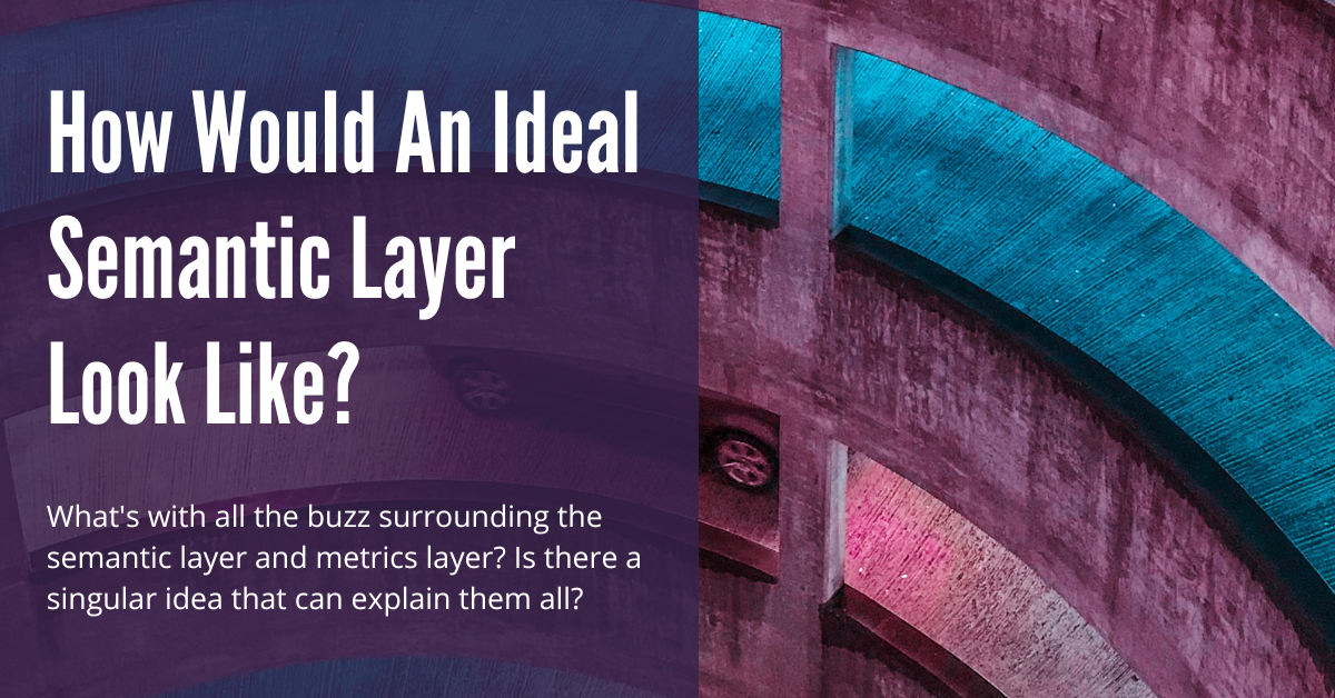 How Would An Ideal Semantic Layer Look Like?